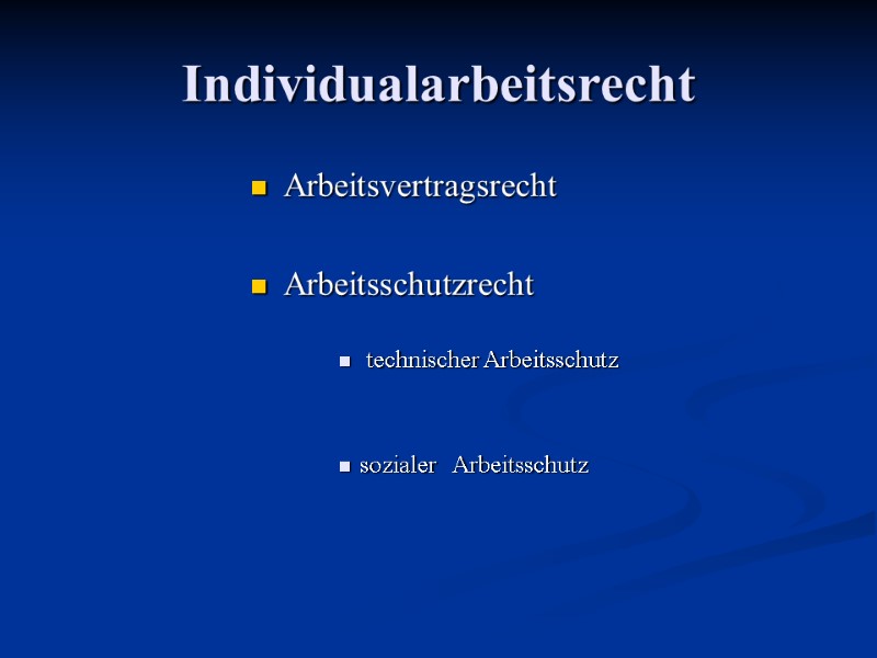 Individualarbeitsrecht Arbeitsvertragsrecht  Arbeitsschutzrecht   technischer Arbeitsschutz   sozialer   Arbeitsschutz